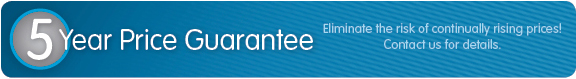 5 Year Price Guarantee. Contact us for details.